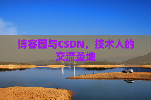 博客园与CSDN，技术人的交流圣地